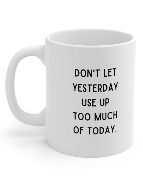 Don't Let Yesterday Use Up Too Much Of Today Mug