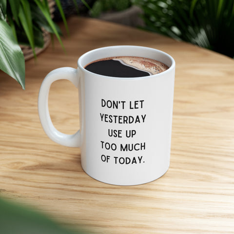 Don't Let Yesterday Use Up Too Much Of Today Mug