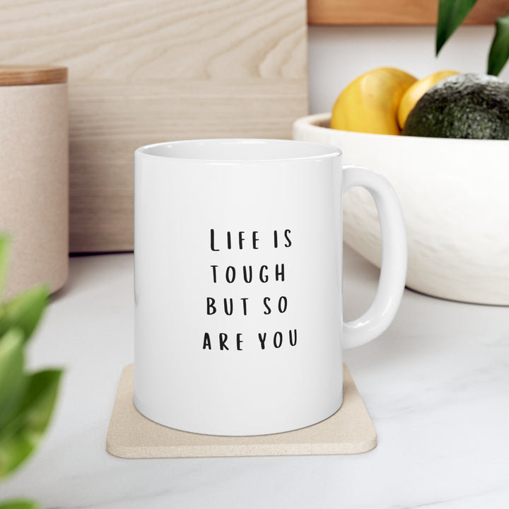 Life Is Tough But So Are You Mug