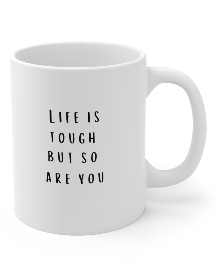 Life Is Tough But So Are You Mug