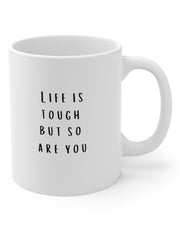 Life Is Tough But So Are You Mug