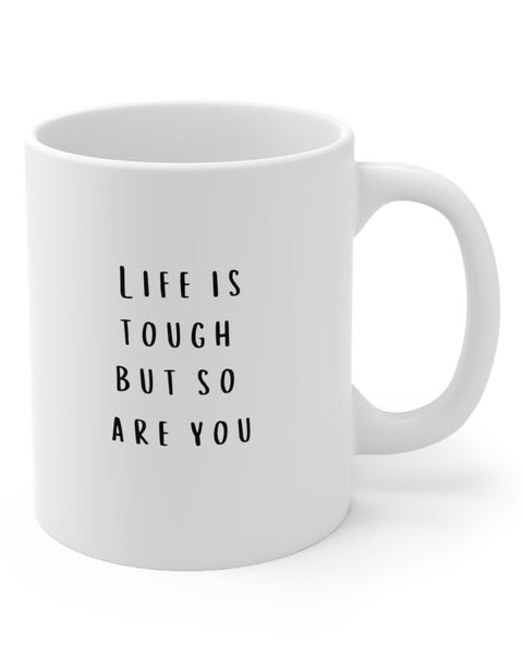 Life Is Tough But So Are You Mug